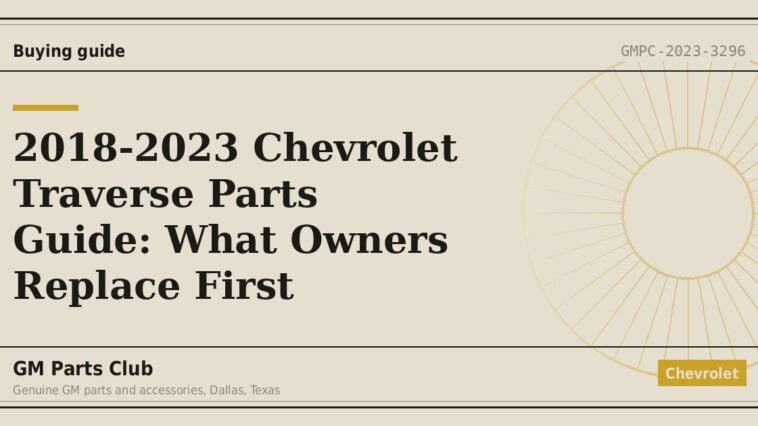 2018-2023 Chevrolet Traverse Parts Guide: What Owners Replace First - GM Parts Club