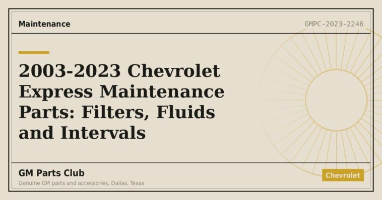 2003-2023 Chevrolet Express Maintenance Parts: Filters, Fluids and Intervals - GM Parts Club
