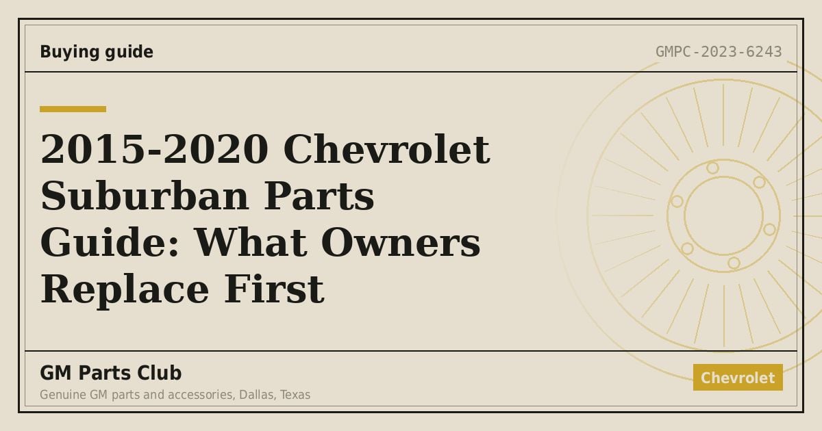 2015-2020 Chevrolet Suburban Parts Guide: What Owners Replace First - GM Parts Club