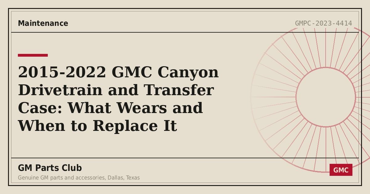 2015-2022 GMC Canyon Drivetrain and Transfer Case: What Wears and When to Replace It - GM Parts Club