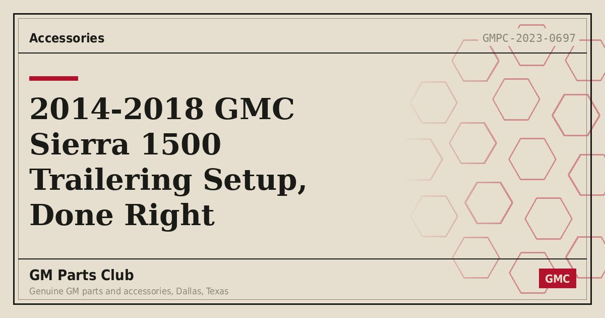 2014-2018 GMC Sierra 1500 Trailering Setup, Done Right - GM Parts Club
