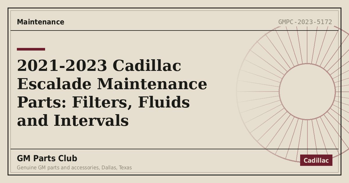 2021-2023 Cadillac Escalade Maintenance Parts: Filters, Fluids and Intervals - GM Parts Club