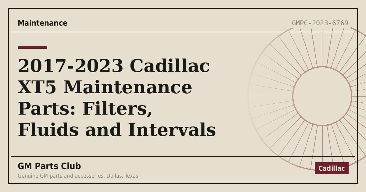 2017-2023 Cadillac XT5 Maintenance Parts: Filters, Fluids and Intervals - GM Parts Club