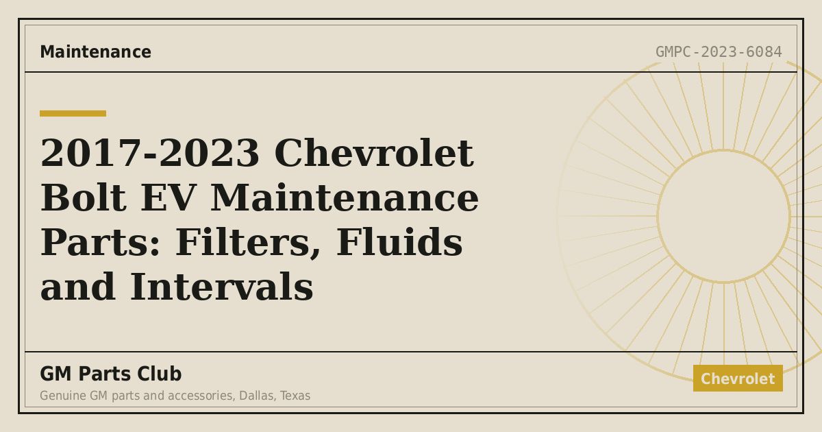 2017-2023 Chevrolet Bolt EV Maintenance Parts: Filters, Fluids and Intervals - GM Parts Club