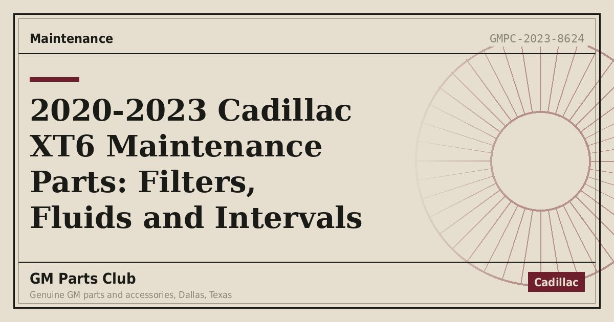 2020-2023 Cadillac XT6 Maintenance Parts: Filters, Fluids and Intervals - GM Parts Club