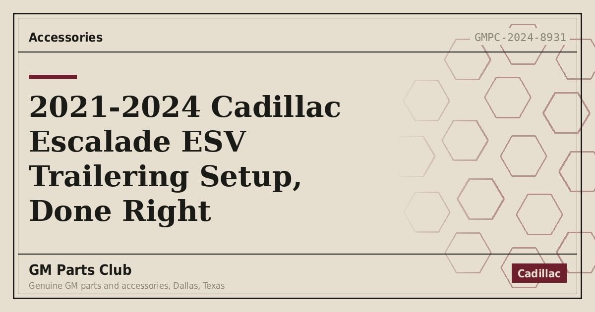 2021-2024 Cadillac Escalade ESV Trailering Setup, Done Right - GM Parts Club