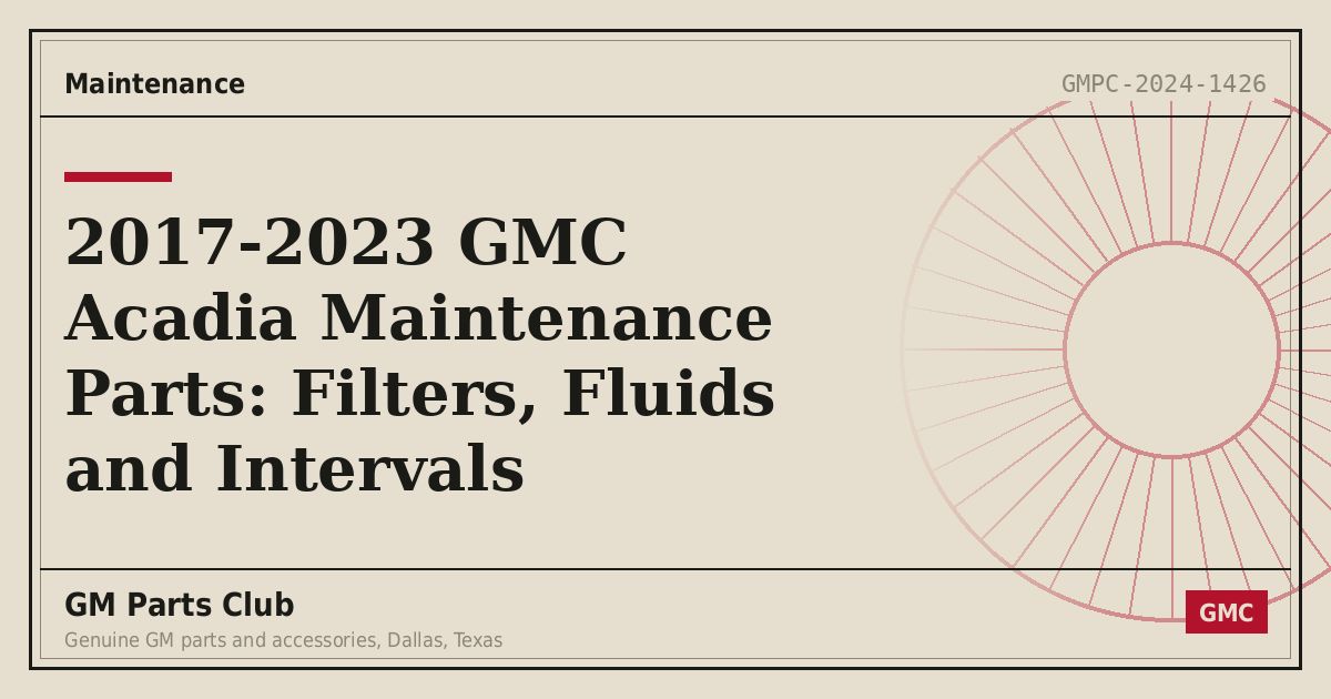 2017-2023 GMC Acadia Maintenance Parts: Filters, Fluids and Intervals - GM Parts Club