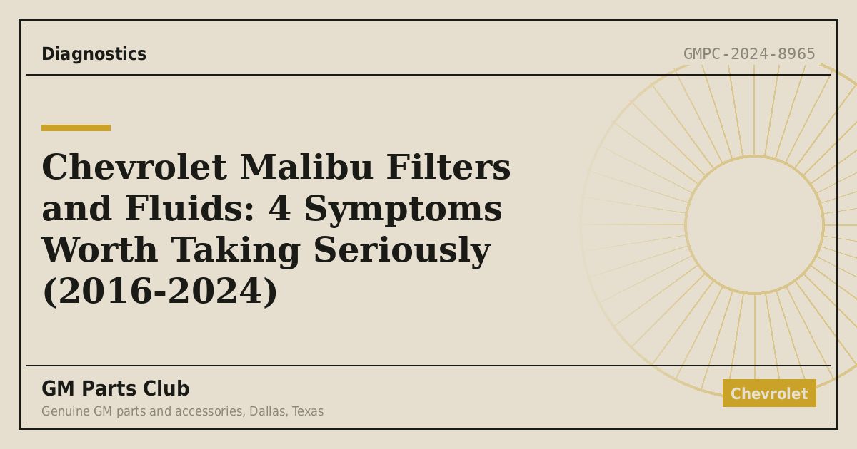 Chevrolet Malibu Filters and Fluids: 4 Symptoms Worth Taking Seriously (2016-2024) - GM Parts Club