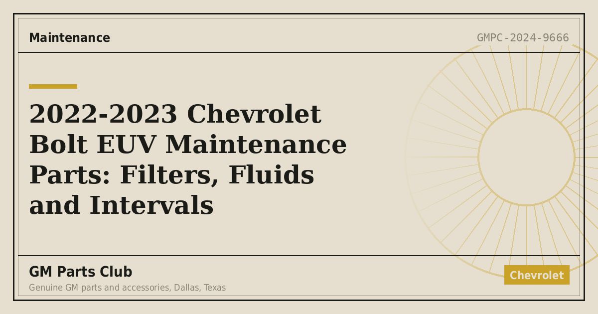 2022-2023 Chevrolet Bolt EUV Maintenance Parts: Filters, Fluids and Intervals - GM Parts Club