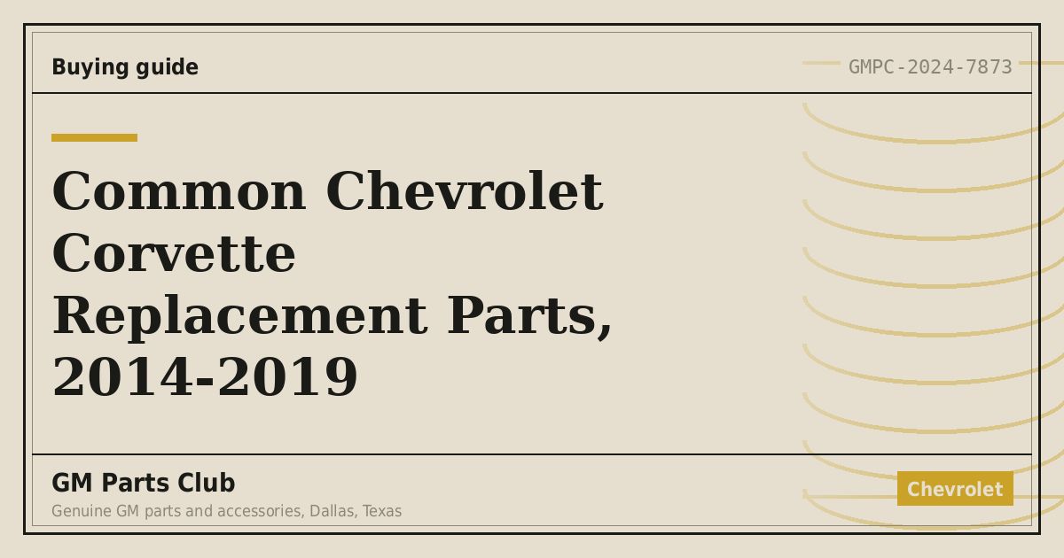 Common Chevrolet Corvette Replacement Parts, 2014-2019 - GM Parts Club
