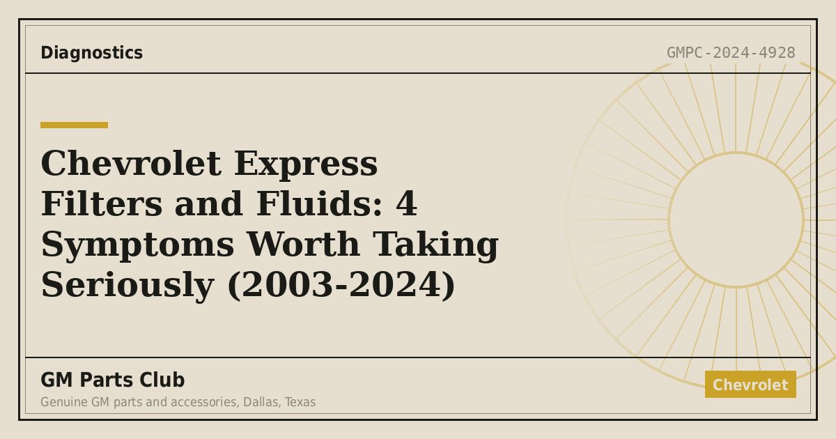 Chevrolet Express Filters and Fluids: 4 Symptoms Worth Taking Seriously (2003-2024) - GM Parts Club