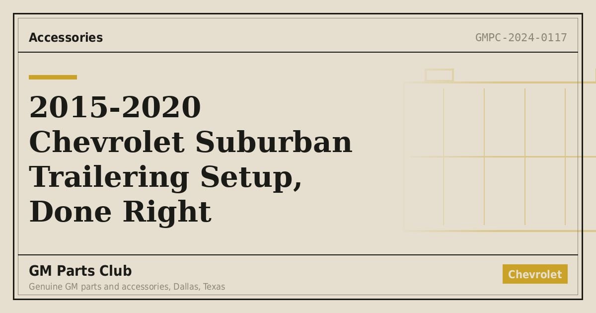 2015-2020 Chevrolet Suburban Trailering Setup, Done Right - GM Parts Club
