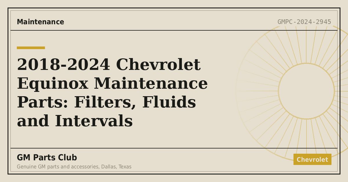 2018-2024 Chevrolet Equinox Maintenance Parts: Filters, Fluids and Intervals - GM Parts Club