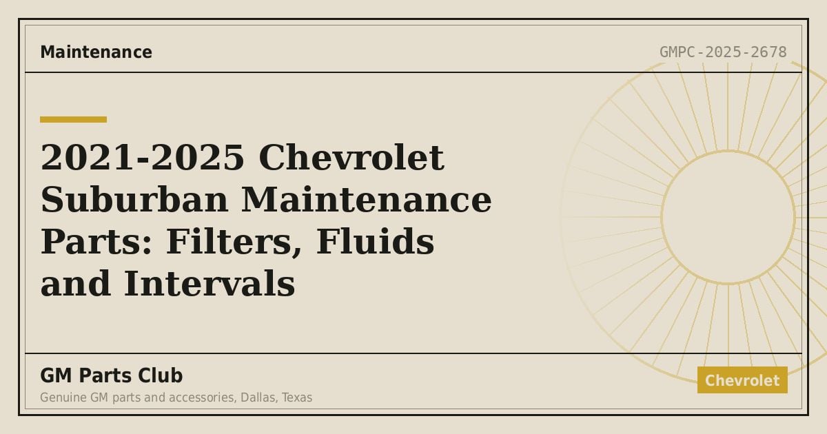 2021-2025 Chevrolet Suburban Maintenance Parts: Filters, Fluids and Intervals - GM Parts Club