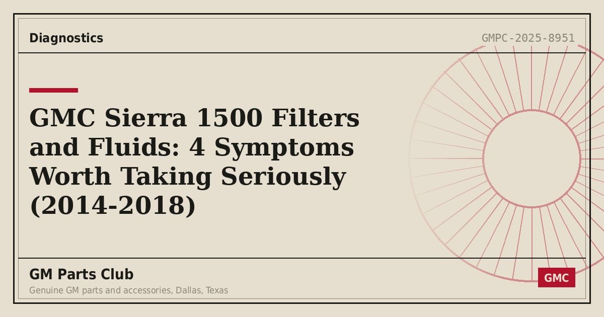GMC Sierra 1500 Filters and Fluids: 4 Symptoms Worth Taking Seriously (2014-2018) - GM Parts Club