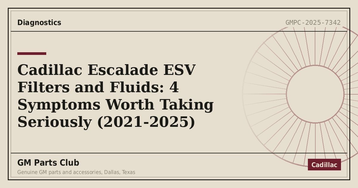 Cadillac Escalade ESV Filters and Fluids: 4 Symptoms Worth Taking Seriously (2021-2025) - GM Parts Club