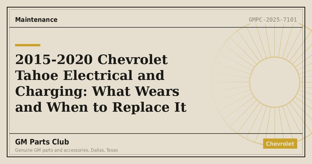 2015-2020 Chevrolet Tahoe Electrical and Charging: What Wears and When to Replace It - GM Parts Club
