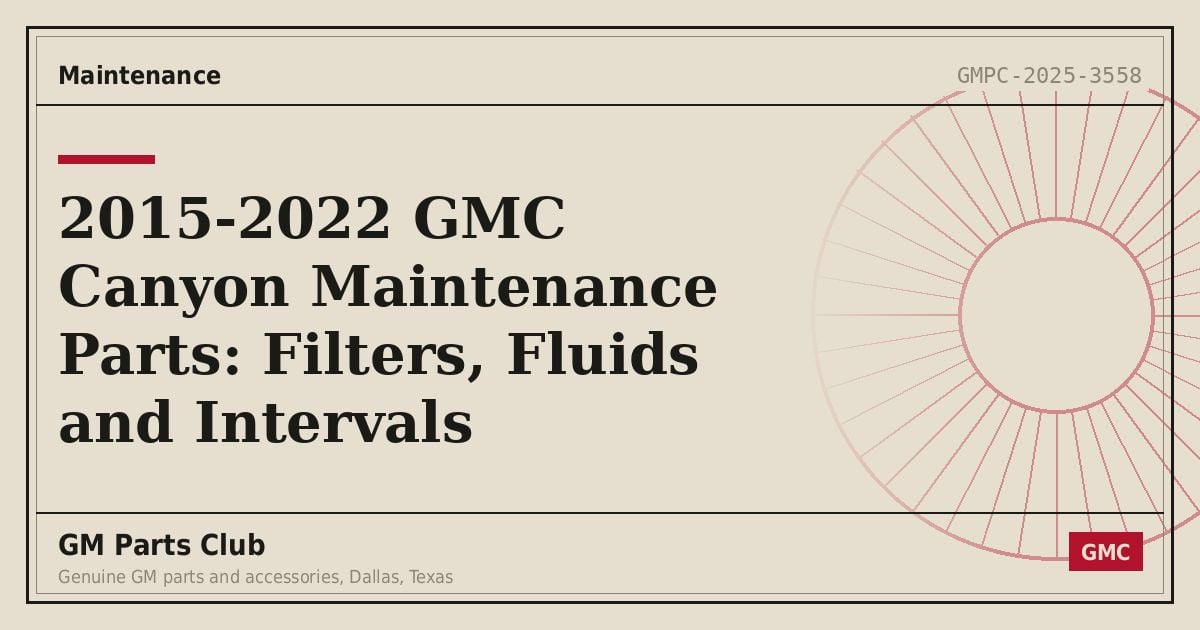 2015-2022 GMC Canyon Maintenance Parts: Filters, Fluids and Intervals - GM Parts Club