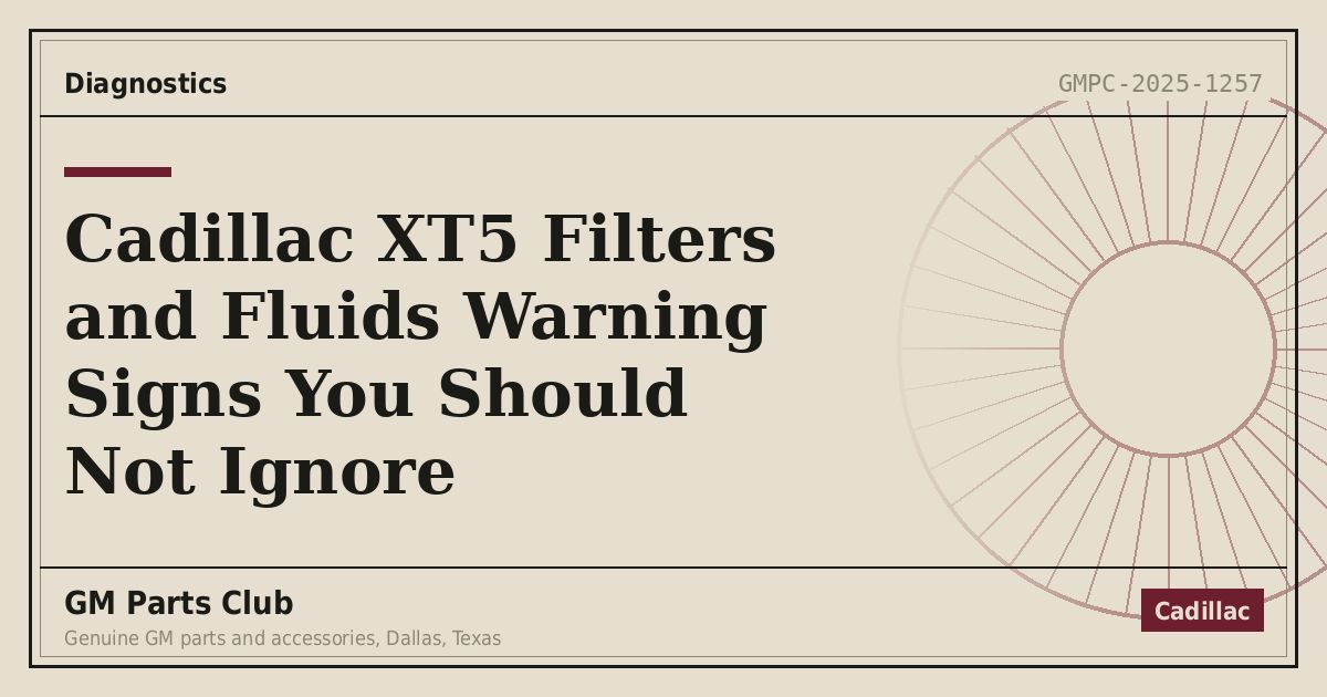 Cadillac XT5 Filters and Fluids Warning Signs You Should Not Ignore - GM Parts Club