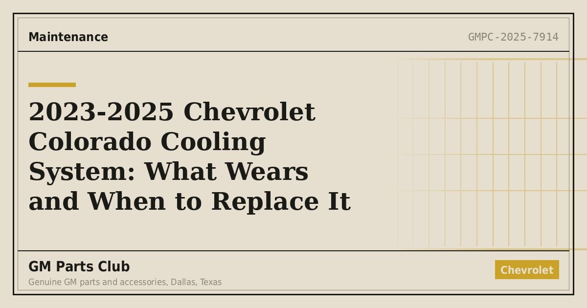 2023-2025 Chevrolet Colorado Cooling System: What Wears and When to Replace It - GM Parts Club