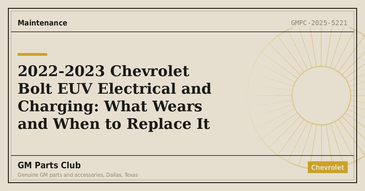 2022-2023 Chevrolet Bolt EUV Electrical and Charging: What Wears and When to Replace It - GM Parts Club