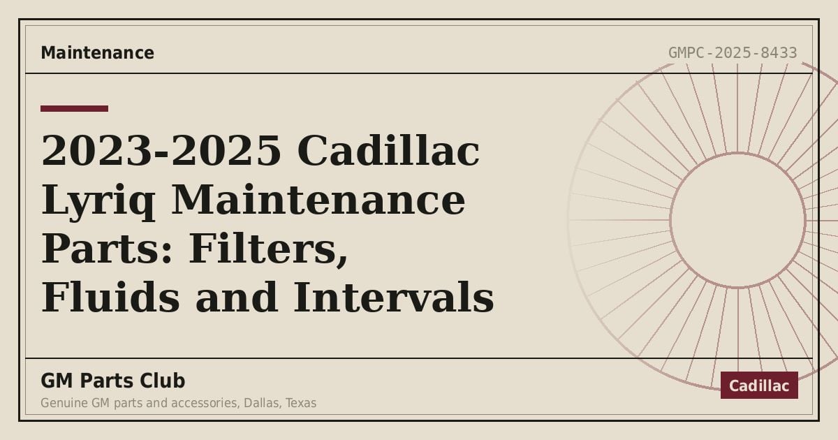 2023-2025 Cadillac Lyriq Maintenance Parts: Filters, Fluids and Intervals - GM Parts Club
