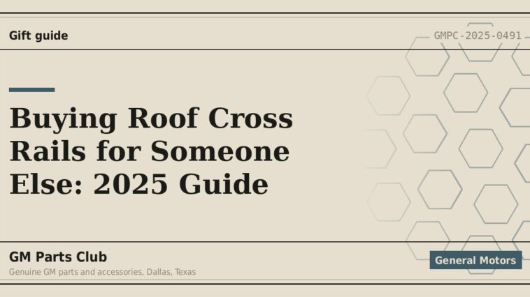 Buying Roof Cross Rails for Someone Else: 2025 Guide - GM Parts Club