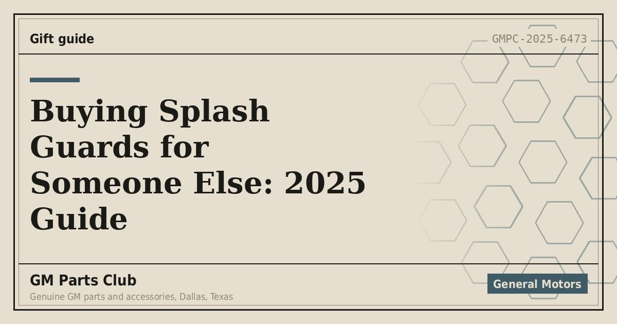 Buying Splash Guards for Someone Else: 2025 Guide - GM Parts Club