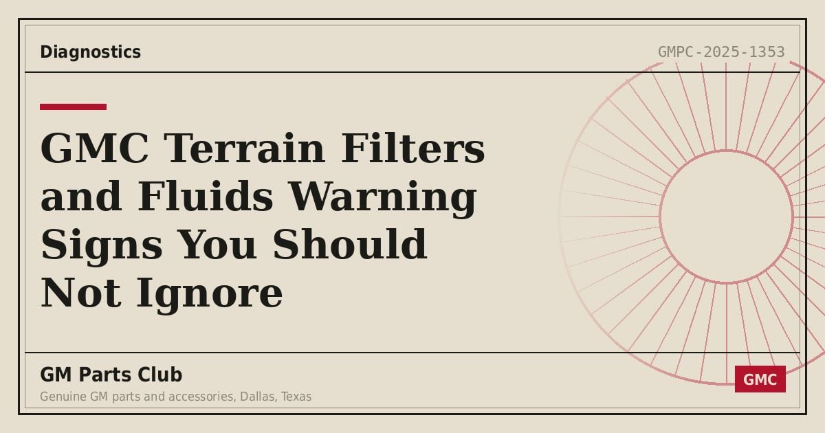 GMC Terrain Filters and Fluids Warning Signs You Should Not Ignore - GM Parts Club