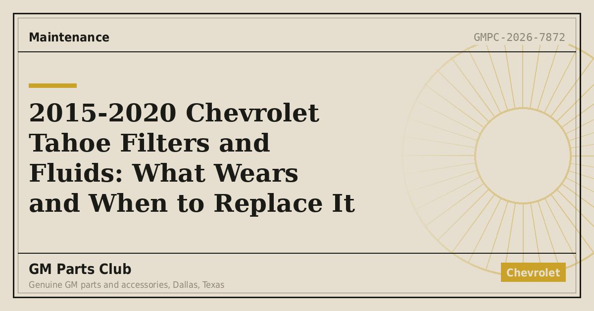 2015-2020 Chevrolet Tahoe Filters and Fluids: What Wears and When to Replace It - GM Parts Club