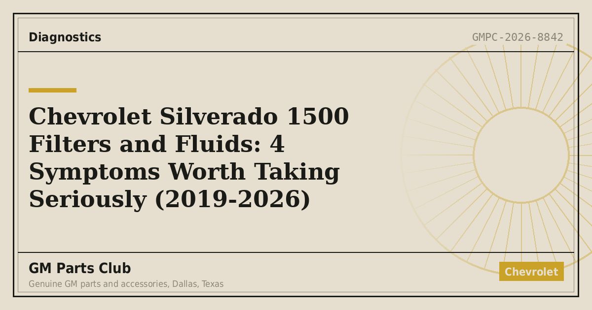 Chevrolet Silverado 1500 Filters and Fluids: 4 Symptoms Worth Taking Seriously (2019-2026) - GM Parts Club