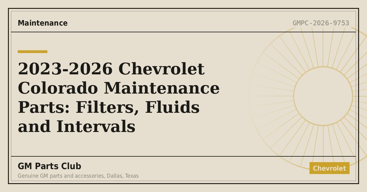 2023-2026 Chevrolet Colorado Maintenance Parts: Filters, Fluids and Intervals - GM Parts Club