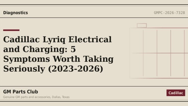 Cadillac Lyriq Electrical and Charging: 5 Symptoms Worth Taking Seriously (2023-2026) - GM Parts Club