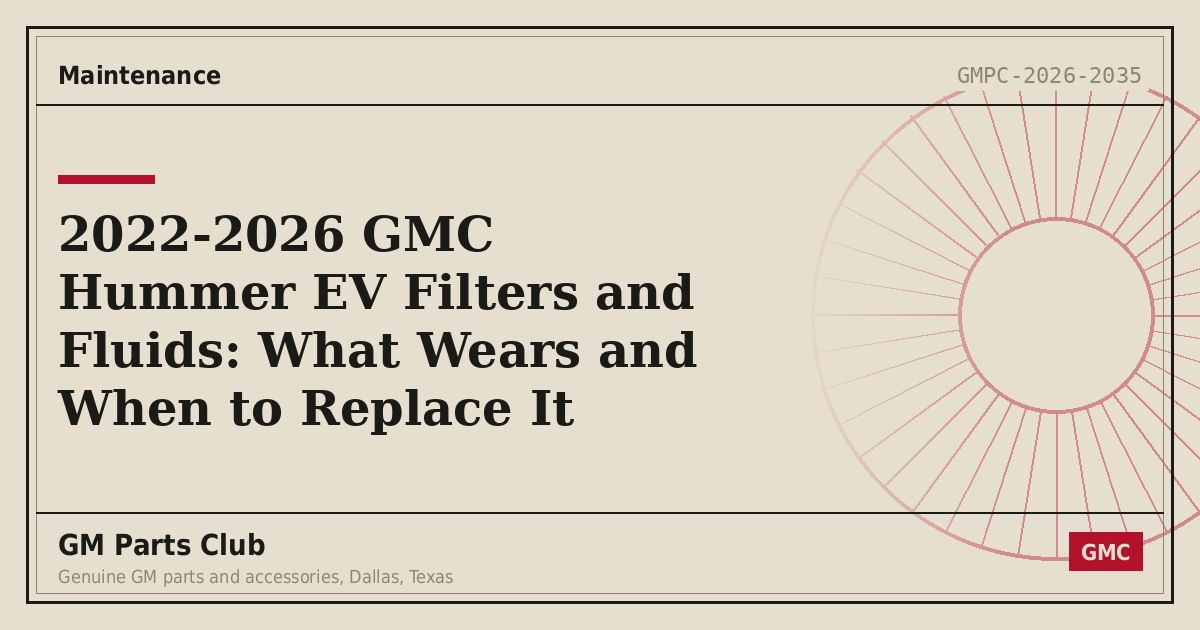 2022-2026 GMC Hummer EV Filters and Fluids: What Wears and When to Replace It - GM Parts Club