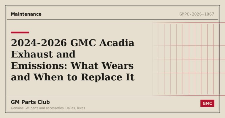 2024-2026 GMC Acadia Exhaust and Emissions: What Wears and When to Replace It - GM Parts Club