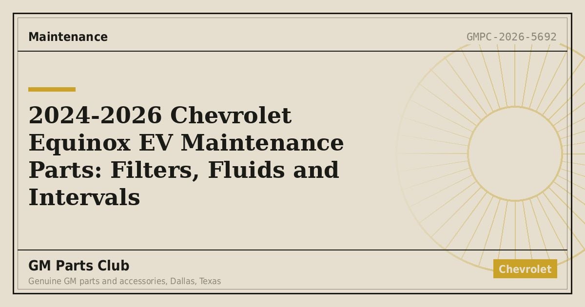 2024-2026 Chevrolet Equinox EV Maintenance Parts: Filters, Fluids and Intervals - GM Parts Club