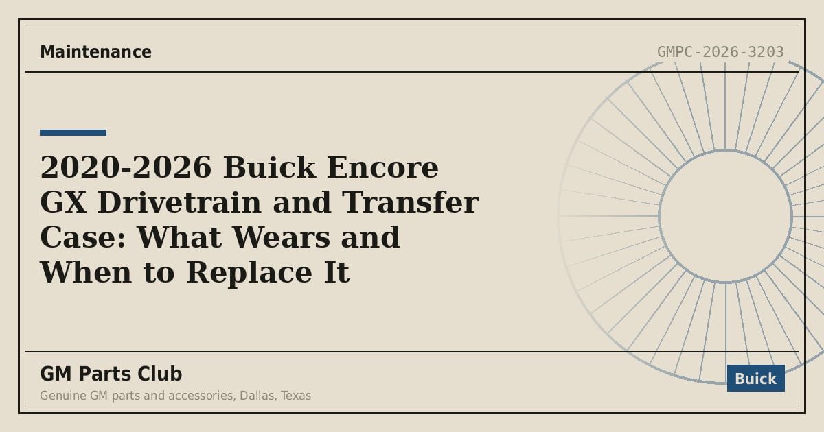 2020-2026 Buick Encore GX Drivetrain and Transfer Case: What Wears and When to Replace It - GM Parts Club