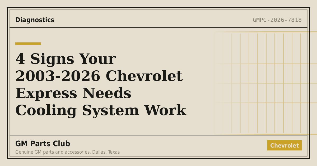 4 Signs Your 2003-2026 Chevrolet Express Needs Cooling System Work - GM Parts Club